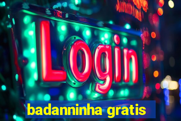 badanninha gratis